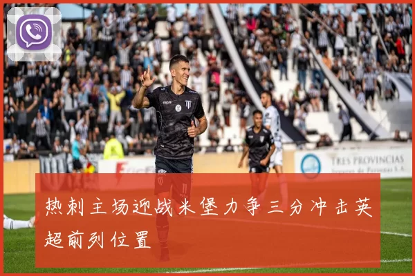 热刺主场迎战米堡力争三分冲击英超前列位置