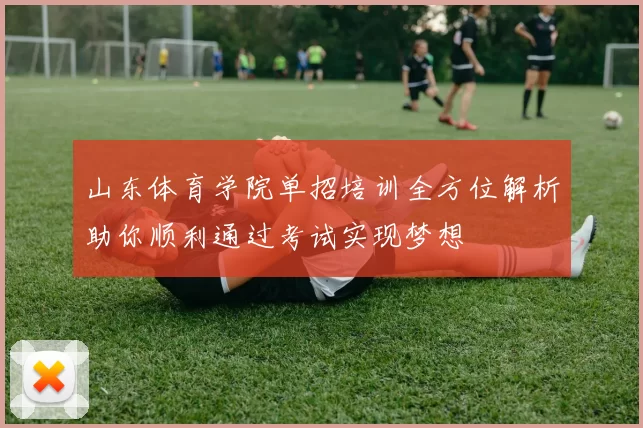 山东体育学院单招培训全方位解析助你顺利通过考试实现梦想