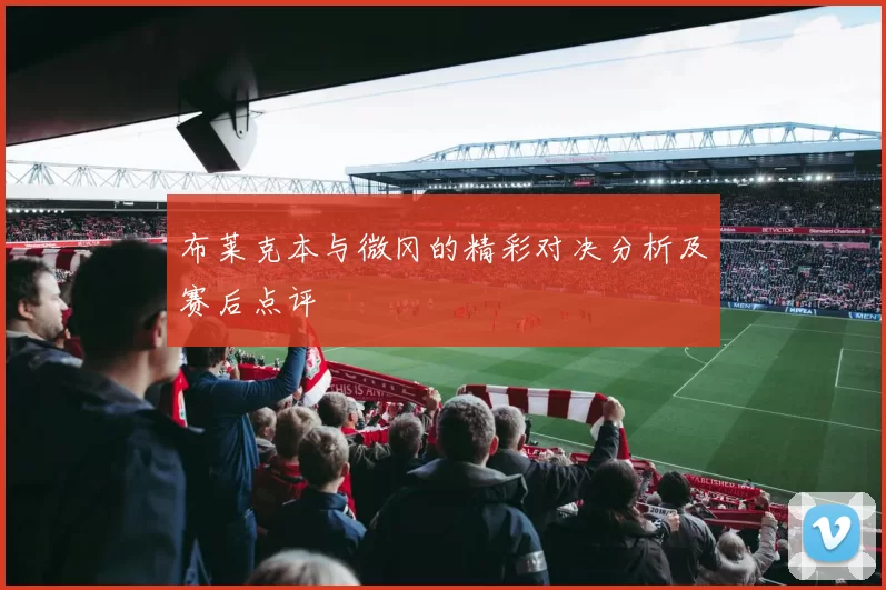 布莱克本与微冈的精彩对决分析及赛后点评